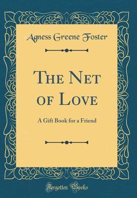The Net of Love: A Gift Book for a Friend (Classic Reprint)