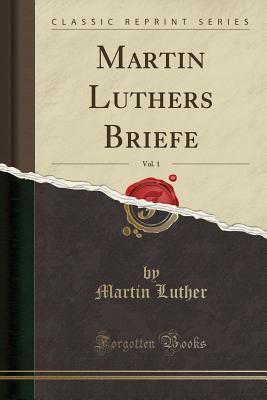 Martin Luthers Briefe, Vol. 1 (Classic Reprint)