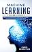 Machine Learning for Beginners: Absolute Beginners Guide, Learn Machine Learning and Artificial Intelligence from Scratch (Python, Machine Learning Book 2)