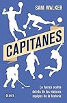 Capitanes: La fuerza oculta detrás de los mejores equipos de la historia Capitanes: La fuerza oculta detrás de los mejores equipos de la historia