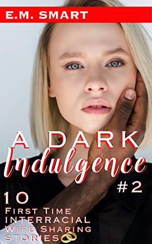 A DARK INDULGENCE #2: 10 FIRST TIME INTERRACIAL WIFE SHARING STORIES (INTERRACIAL EROTICA ANTHOLOGY Book 5)