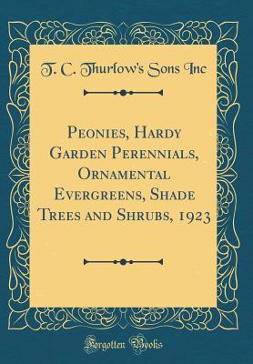 Peonies, Hardy Garden Perennials, Ornamental Evergreens, Shade Trees and Shrubs, 1923 (Classic Reprint)