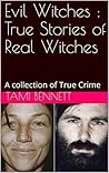 Evil Witches : True Stories of Real Witches: A collection of True Crime