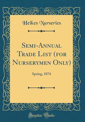 Semi-Annual Trade List (for Nurserymen Only): Spring, 1874 (Classic Reprint)