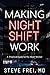 Making Night Shift Work: A ...