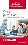 Vivir sin temor a caer. Principios prácticos a prueba de fracasos Vivir sin temor a caer. Principios prácticos a prueba de fracasos