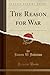 The Reason for War (Classic Reprint)