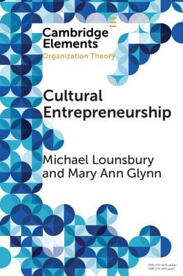 Cultural Entrepreneurship: A New Agenda for the Study of Entrepreneurial Processes and Possibilities (Elements in Organization Theory)