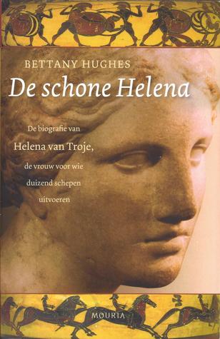 De schone Helena. De biografie van Helena van Troje, de vrouw voor wie duizend schepen uitvoeren.