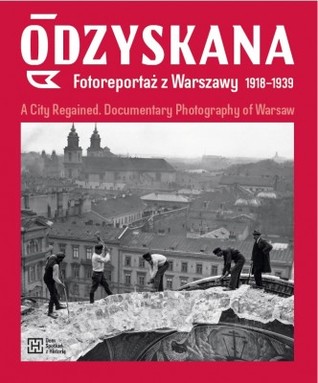 Odzyskana. Fotoreportaż z Warszawy 1918–1939. A City Regained. Documentary Photography of Warsaw (Paperback)