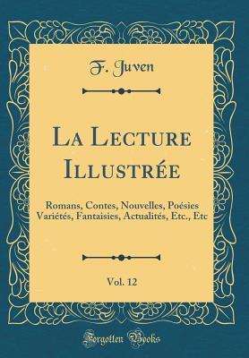 La Lecture Illustrée, Vol. 12: Romans, Contes, Nouvelles, Poésies Variétés, Fantaisies, Actualités, Etc., Etc (Classic Reprint) (French Edition)