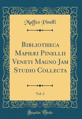 Bibliotheca Maphæi Pinellii Veneti Magno Jam Studio Collecta, Vol. 2 (Classic Reprint) (Latin Edition)