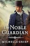 The Noble Guardian by Michelle Griep