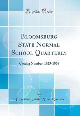 Bloomsburg State Normal School Quarterly: Catalog Number, 1925-1926 (Classic Reprint)
