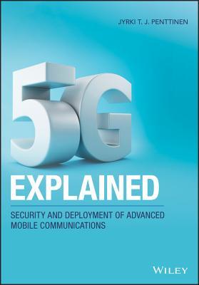 5G Explained: Security and Deployment of Advanced Mobile Communications