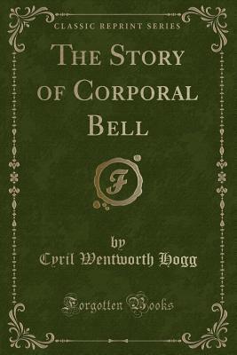 The Story of Corporal Bell (Classic Reprint)