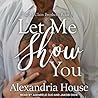 Let Me Show You by Alexandria  House