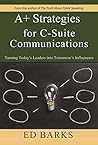 A+ Strategies for C-Suite Communications: Turning Today's Leaders into Tomorrow's Influencers A+ Strategies for C-Suite Communications: Turning Today's Leaders into Tomorrow's Influencers