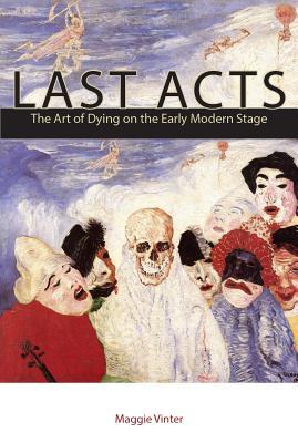 Last Acts: The Art of Dying on the Early Modern Stage (Paperback)