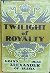Twilight Of Royalty by Alexander Mikhailovich