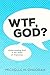 WTF, God?: Understanding God in the Midst of Transition