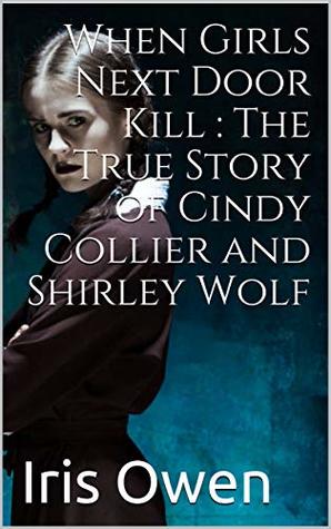 When Girls Next Door Kill : The True Story of Cindy Collier and Shirley Wolf (Kindle Edition)