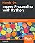 Hands-On Image Processing with Python: Expert techniques for advanced image analysis and effective interpretation of image data