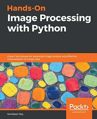 Hands-On Image Processing with Python: Expert techniques for advanced image analysis and effective interpretation of image data (Kindle Edition)