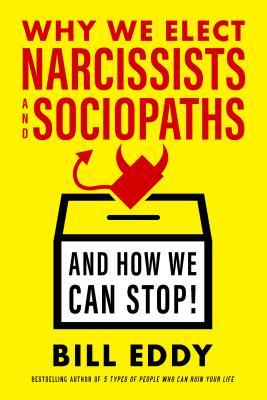 Why We Elect Narcissists and Sociopaths―and How We Can Stop (Hardcover)