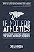 If Not for Athletics: A Collection of Stories that Demonstrate the Power and Impact of Sports