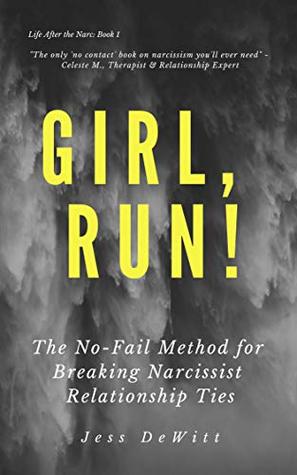 Girl, Run!: The No-Fail Method for Breaking Narcissist Relationship Ties (Life After the Narc Book 1)