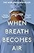 When Breath Becomes Air