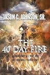 Book cover for The 40 Day Fire: Burn Away Every Obstacle to Your Destiny