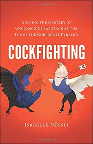 Cockfighting: Solving the Mystery of Unconscious Sabotage at the Top of the Corporate Pyramid