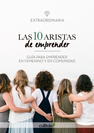 Las 10 aristas de emprender: Guía para emprender en femenino y en comunidad