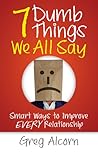 7 Dumb Things We All Say by Greg Alcorn 7 Dumb Things We All Say by Greg Alcorn