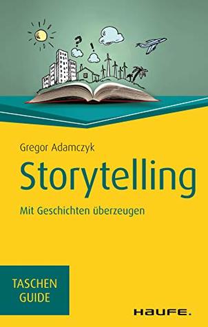 Storytelling: Mit Geschichten überzeugen (Haufe TaschenGuide 253) (German Edition)