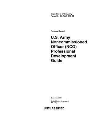 Department of the Army Pamphlet DA PAM 600-25 U.S. Army Noncommissioned Officer (NCO) Professional Development Guide December 2018