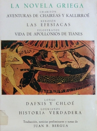 La novela griega: Aventuras de Chaireas y Kallirroe - Las Efesiacas - Vida de Apollonios di Tianes - Dafnis y Chloe - Historia verdadera