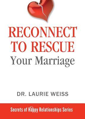 Reconnect to Rescue Your Marriage: Avoid Divorce and Feel Loved Again (The Secrets of Happy Relationships Series)