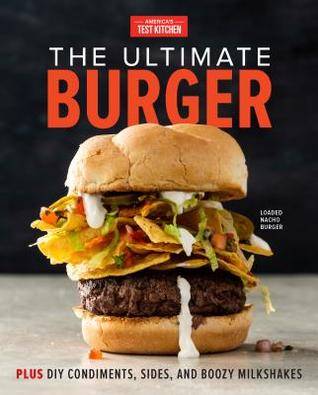 pdf download The Ultimate Burger: From Must-Have Classics to Go-For-Broke Specialties-Plus DIY Condiments, Sides, Boozy Milkshakes, and More
