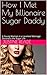 How I Met My Billionaire Sugar Daddy by Justine Reade