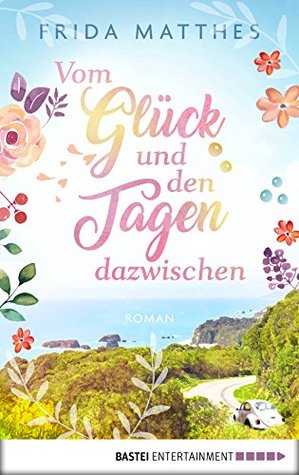 Vom Glück und den Tagen dazwischen: Roman (German Edition)