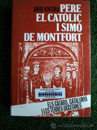 Pere el Catòlic i Simó de Montfort : els càtars, Catalunya i les terres occitanes