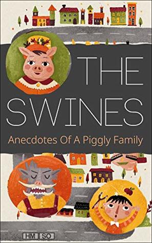The Swines: Anecdotes Of A Piggly Family (Kindle Edition)