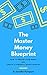 The Master Money Blueprint: How to Master Your Money and Create a Powerful Money Mindset