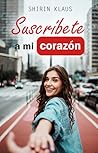 Suscribete a mi corazón by Shirin Klaus