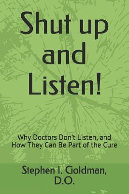 Shut Up and Listen: Why Doctors Don’t Listen, and How They Can Be Part of the Cure
