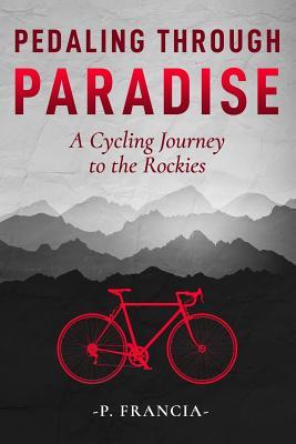 Pedaling Through Paradise: A Bicycling Adventure From Ohio to Colorado and Beyond