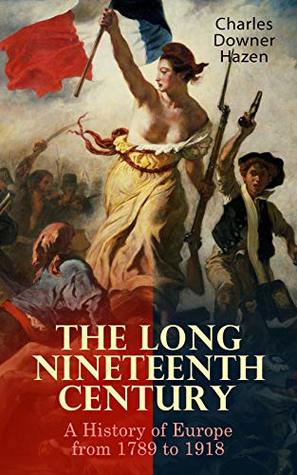 The Long Nineteenth Century: A History of Europe from 1789 to 1918 (Kindle Edition)